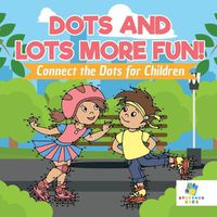 Cover image for Dots and Lots More Fun! - Connect the Dots for Children
