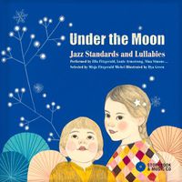 Cover image for Under the Moon: Jazz Standards and Lullabies Performed by Ella Fitzgerald, Louis Armstrong, Nina Simone...
