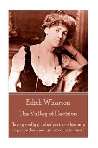 Cover image for Edith Wharton - The Valley of Decision: In any really good subject, one has only to probe deep enough to come to tears.