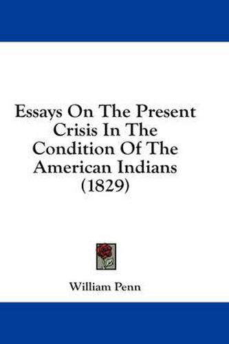 Cover image for Essays on the Present Crisis in the Condition of the American Indians (1829)