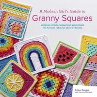 Cover image for A Modern Girl's Guide to Granny Squares: Awesome Colour Combinations and Designs for Fun and Fabulous Crochet Blocks