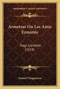 Cover image for Armetzar Ou Les Amis Ennemis: Tragi-Comedie (1658)