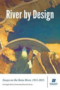 Cover image for River by Design: Essays on the Boise River, 1915-2015 (Standard Edition)