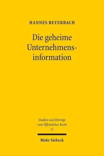 Cover image for Die geheime Unternehmensinformation: Grundrechtlich geschutzte Betriebs- und Geschaftsgeheimnisse als Schranke einfachrechtlicher Informationsanspruche