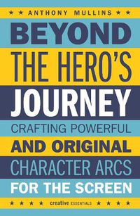 Cover image for Beyond the Hero's Journey: Crafting Powerful and Original Character Arcs for the Screen