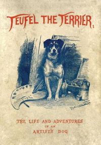 Cover image for Teufel the Terrier; Or the Life and Adventures of an Artist's Dog