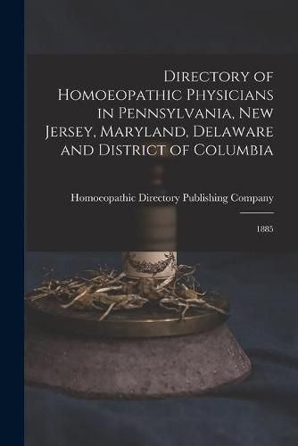 Cover image for Directory of Homoeopathic Physicians in Pennsylvania, New Jersey, Maryland, Delaware and District of Columbia: 1885