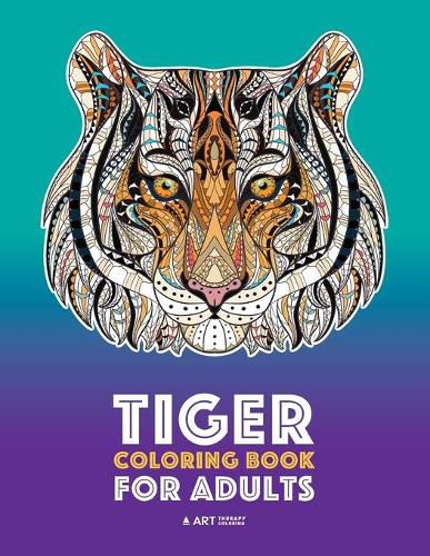 Cover image for Tiger Coloring Book for Adults: Stress-Free Designs For Relaxation; Detailed Tiger Pages; Art Therapy & Meditation Practice; Advanced Designs For Men, Women, Teens, & Older Kids