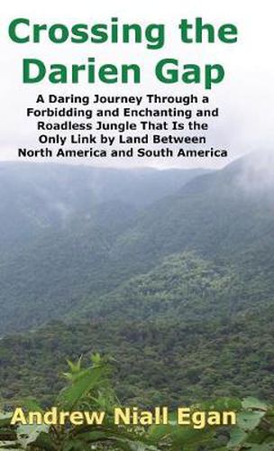 Cover image for Crossing the Darien Gap: A Daring Journey Through the Roadless and Enchanting Jungle That Separates North America and South America