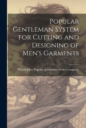 Cover image for Popular Gentleman System for Cutting and Designing of Men's Garments