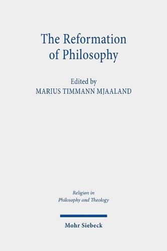 Cover image for The Reformation of Philosophy: The Philosophical Legacy of the Reformation Reconsidered