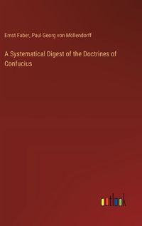 Cover image for A Systematical Digest of the Doctrines of Confucius