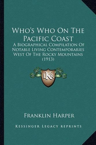 Cover image for Who's Who on the Pacific Coast: A Biographical Compilation of Notable Living Contemporaries West of the Rocky Mountains (1913)