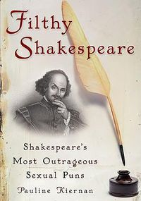 Cover image for Filthy Shakespeare: Shakespeare's Most Outrageous Sexual Puns