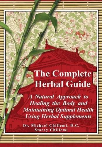 Cover image for The Complete Guide: A Natural Approach to Healing the Body and Maintaining Optimal Health Using Herbal Supplements