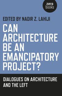 Cover image for Can Architecture Be an Emancipatory Project? - Dialogues on Architecture and the Left