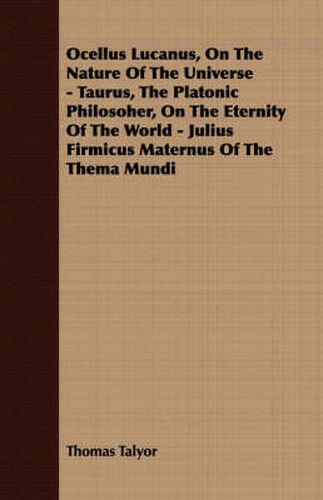 Cover image for Ocellus Lucanus, on the Nature of the Universe - Taurus, the Platonic Philosoher, on the Eternity of the World - Julius Firmicus Maternus of the Thema Mundi