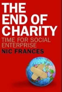 Cover image for The End of Charity: Time for social enterprise