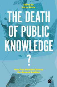 Cover image for The Death of Public Knowledge?: How Free Markets Destroy the General Intellect