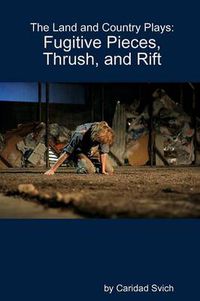 Cover image for The Land and Country Plays: Fugitive Pieces, Thrush, and Rift