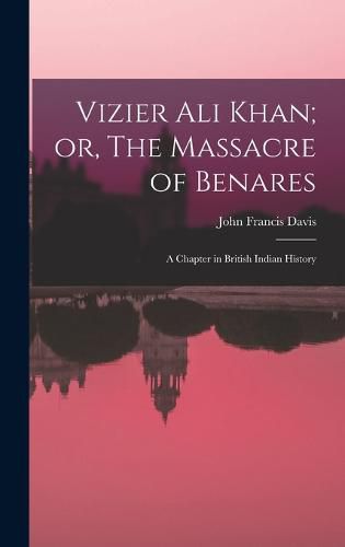 Vizier Ali Khan; or, The Massacre of Benares