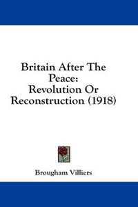 Cover image for Britain After the Peace: Revolution or Reconstruction (1918)