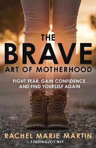 Cover image for The Brave Art of Motherhood: Fight Fear, Gain Confidence and Find Yourself Again