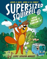 Cover image for Supersized Squirrel and the Great Wham-o-Kablam-o!