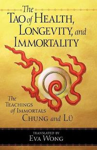 Cover image for Tao of Health, Longevity, and Immortality: The Teachings of Immortals Chung and Lu