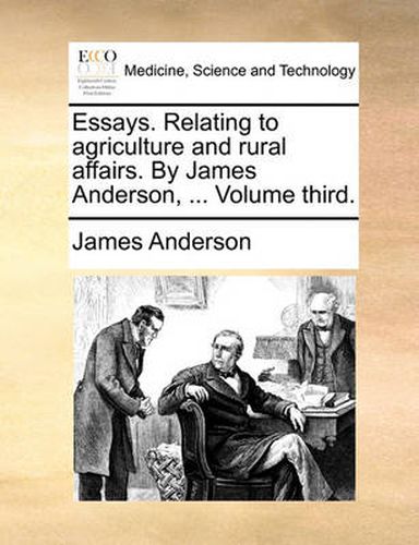 Cover image for Essays. Relating to Agriculture and Rural Affairs. by James Anderson, ... Volume Third.