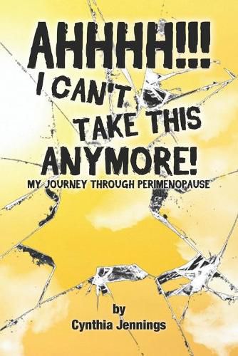 Cover image for AHHHHH! I Can't Take This Anymore!: My Journey Through Perimenopause