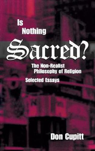 Cover image for Is Nothing Sacred?: The Non-Realist Philosophy of Religion: Selected Essays