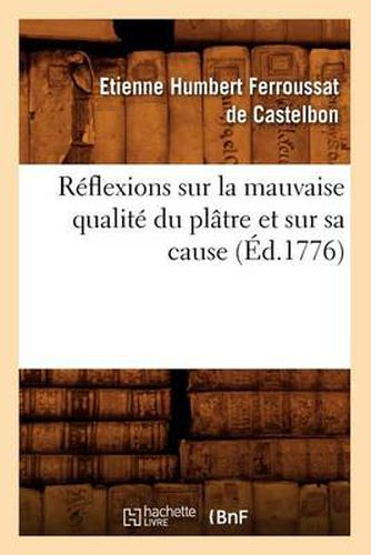 Reflexions Sur La Mauvaise Qualite Du Platre Et Sur Sa Cause (Ed.1776)