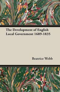 Cover image for The Development of English Local Government 1689-1835