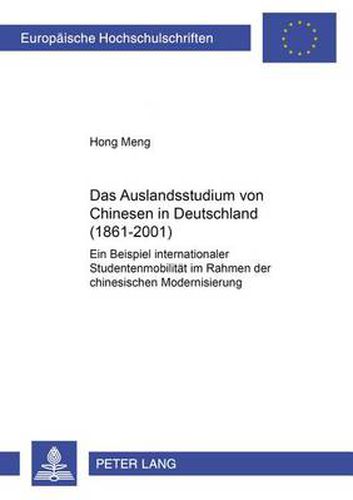 Cover image for Das Auslandsstudium Von Chinesen in Deutschland (1861-2001): Ein Beispiel Internationaler Studentenmobilitaet Im Rahmen Der Chinesischen Modernisierung