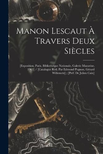 Manon Lescaut A Travers Deux Siecles: [exposition, Paris, Bibliotheque Nationale, Galerie Mazarine, 1963] / [catalogue Red. Par Edmond Pognon, Gerard Willemetz]; [pref. De Julien Cain]