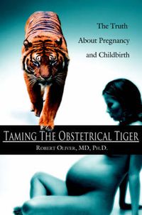 Cover image for Taming The Obstetrical Tiger: The Truth About Pregnancy and Childbirth