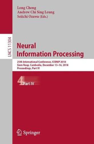 Cover image for Neural Information Processing: 25th International Conference, ICONIP 2018, Siem Reap, Cambodia, December 13-16, 2018, Proceedings, Part IV