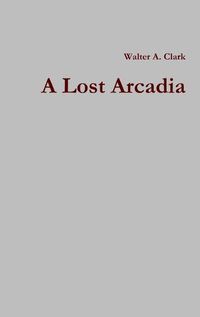 Cover image for A Lost Arcadia