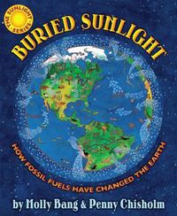 Cover image for Buried Sunlight: How Fossil Fuels Have Changed the Earth: How Fossil Fuels Have Changed the Earth