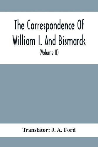 The Correspondence Of William I. And Bismarck: With Other Letters From And To Prince Bismarck (Volume Ii)