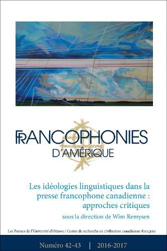 Francophonies d'Amerique 42-43: Les ideologies linguistiques dans la presse francophone canadienne : approches critiques