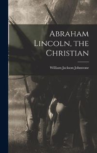 Cover image for Abraham Lincoln, the Christian