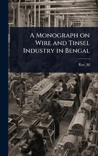 Cover image for A Monograph on Wire and Tinsel Industry in Bengal