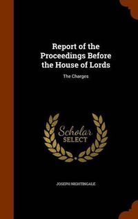 Cover image for Report of the Proceedings Before the House of Lords: The Charges