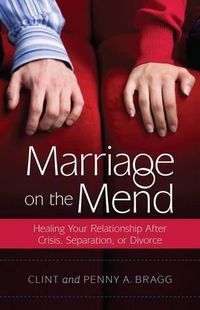 Cover image for Marriage on the Mend: Healing Your Relationship After Crisis, Separation, or Divorce