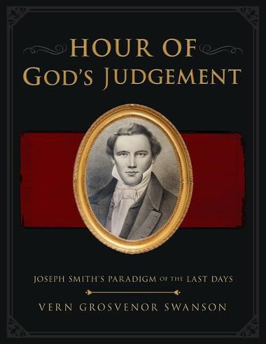 Cover image for The Hour of God's Judgement: Joseph Smith's Paradigm of the Last-Days: Joseph Smith's Paradigm of the Last-Days