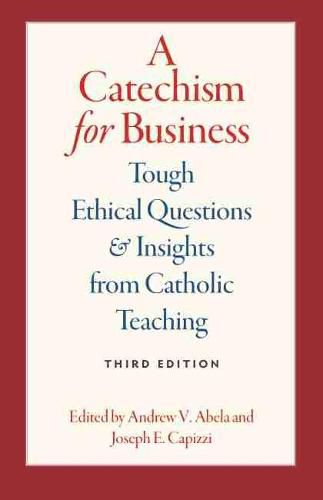 Cover image for A Catechism for Business: Tough Ethical Questions and Insights from Catholic Teaching