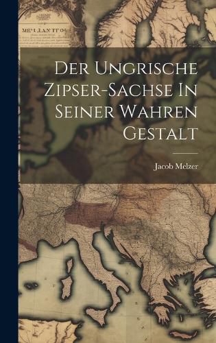 Cover image for Der Ungrische Zipser-sachse In Seiner Wahren Gestalt