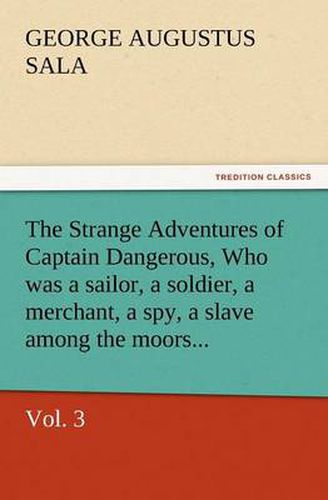 Cover image for The Strange Adventures of Captain Dangerous, Vol. 3 Who Was a Sailor, a Soldier, a Merchant, a Spy, a Slave Among the Moors...